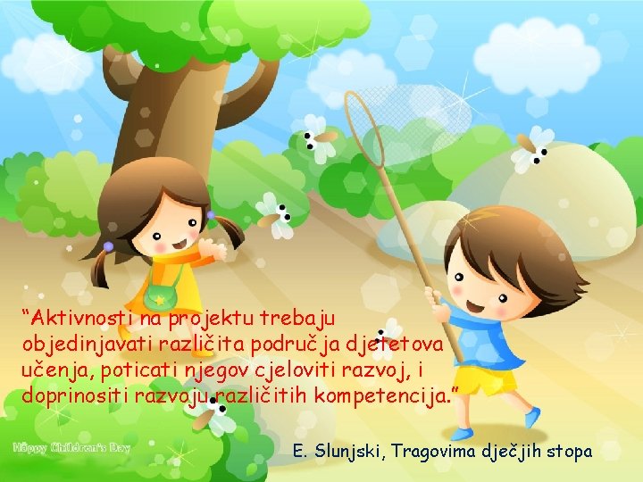 “Aktivnosti na projektu trebaju objedinjavati različita područja djetetova učenja, poticati njegov cjeloviti razvoj, i “Aktivnosti na projektu trebaju objedinjavati različita područja djetetova učenja, poticati njegov cjeloviti razvoj, i