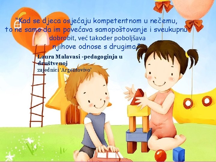 “Kad se djeca osjećaju kompetentnom u nečemu, to ne samo da im povećava samopoštovanje “Kad se djeca osjećaju kompetentnom u nečemu, to ne samo da im povećava samopoštovanje