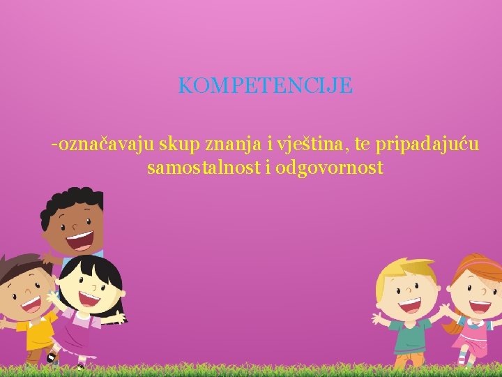 KOMPETENCIJE -označavaju skup znanja i vještina, te pripadajuću samostalnost i odgovornost KOMPETENCIJE -označavaju skup znanja i vještina, te pripadajuću samostalnost i odgovornost