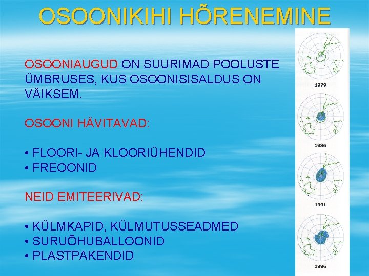 OSOONIKIHI HÕRENEMINE OSOONIAUGUD ON SUURIMAD POOLUSTE ÜMBRUSES, KUS OSOONISISALDUS ON VÄIKSEM. OSOONI HÄVITAVAD: •