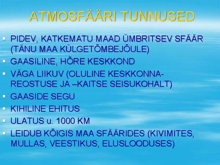 ATMOSFÄÄRI TUNNUSED § PIDEV, KATKEMATU MAAD ÜMBRITSEV SFÄÄR (TÄNU MAA KÜLGETÕMBEJÕULE) § GAASILINE, HÕRE