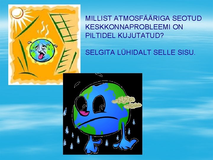 MILLIST ATMOSFÄÄRIGA SEOTUD KESKKONNAPROBLEEMI ON PILTIDEL KUJUTATUD? SELGITA LÜHIDALT SELLE SISU. 