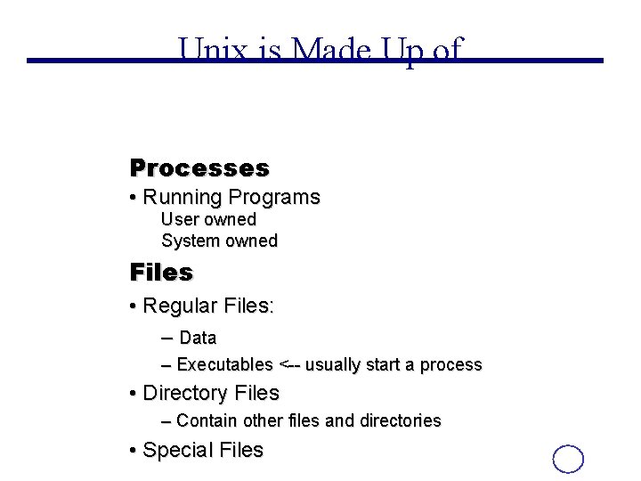 Unix is Made Up of Processes • Running Programs User owned System owned Files