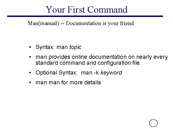 Your First Command Man(manual) -- Documentation is your friend • Syntax: man topic •