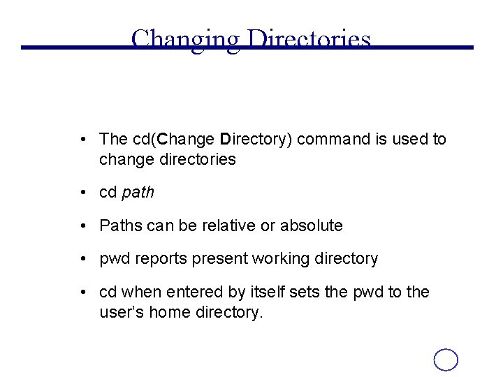 Changing Directories • The cd(Change Directory) command is used to change directories • cd