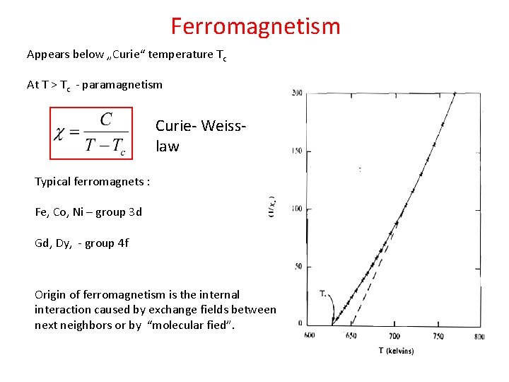 Ferromagnetism Appears below „Curie“ temperature Tc At T > Tc - paramagnetism Curie- Weisslaw