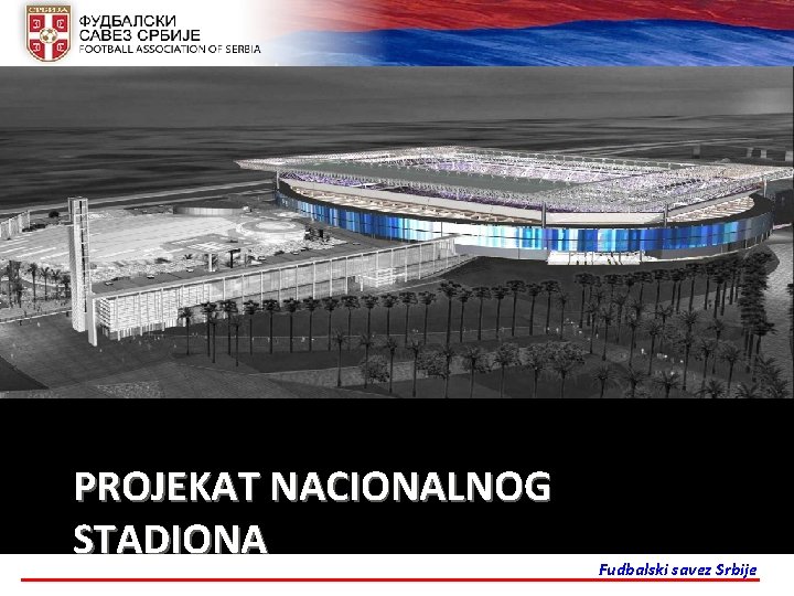 PROJEKAT NACIONALNOG STADIONA Fudbalski savez Srbije 