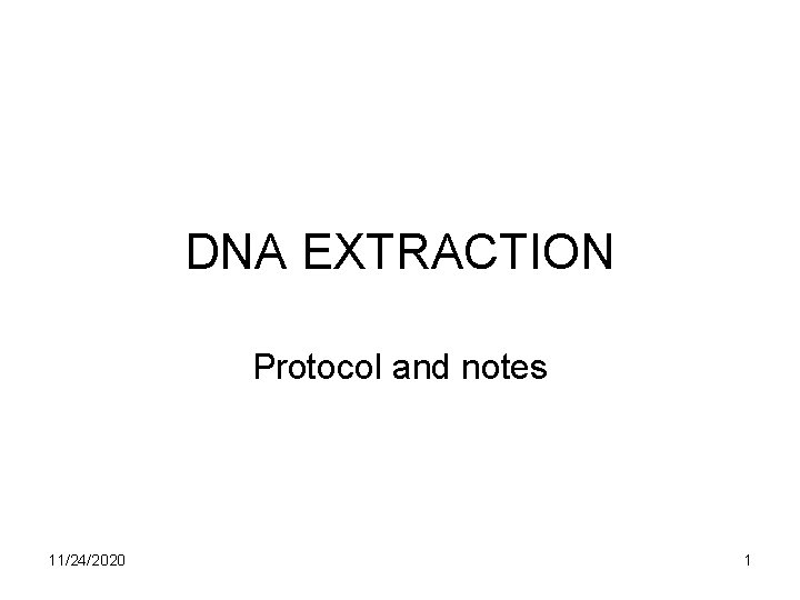 DNA EXTRACTION Protocol and notes 11/24/2020 1 DNA EXTRACTION Protocol and notes 11/24/2020 1