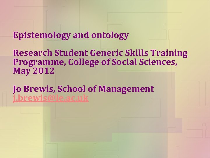 Epistemology and ontology Research Student Generic Skills Training Programme, College of Social Sciences, May