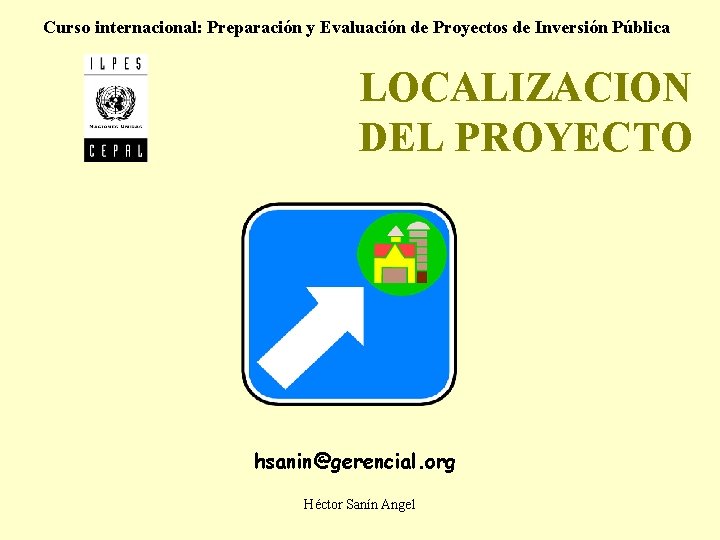 Curso internacional: Preparación y Evaluación de Proyectos de Inversión Pública LOCALIZACION DEL PROYECTO hsanin@gerencial.