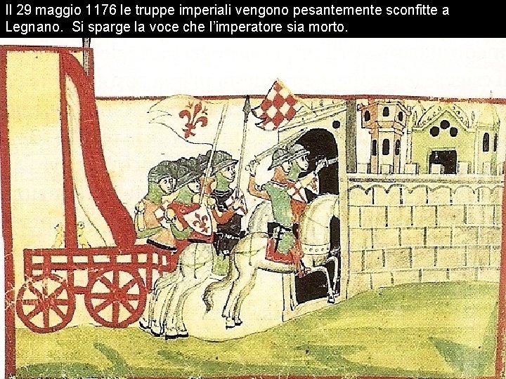 Il 29 maggio 1176 le truppe imperiali vengono pesantemente sconfitte a Legnano. Si sparge