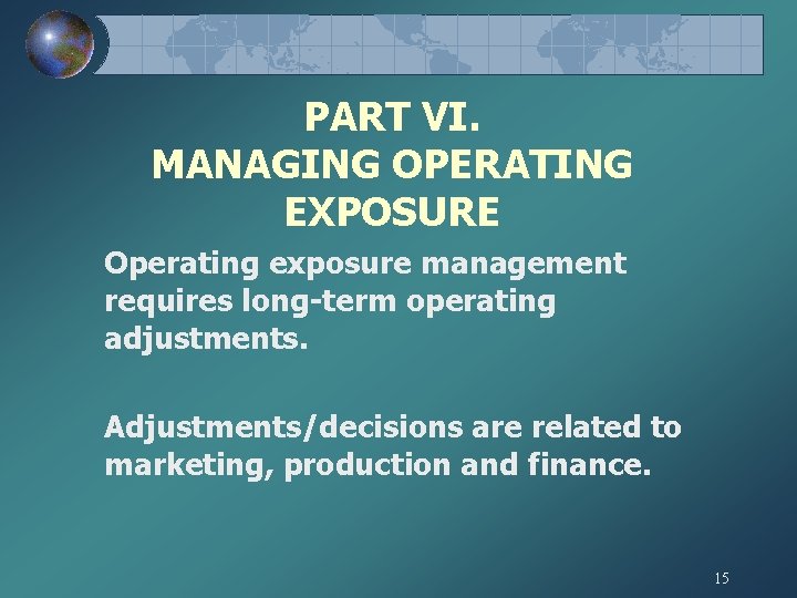 PART VI. MANAGING OPERATING EXPOSURE Operating exposure management requires long-term operating adjustments. Adjustments/decisions are PART VI. MANAGING OPERATING EXPOSURE Operating exposure management requires long-term operating adjustments. Adjustments/decisions are