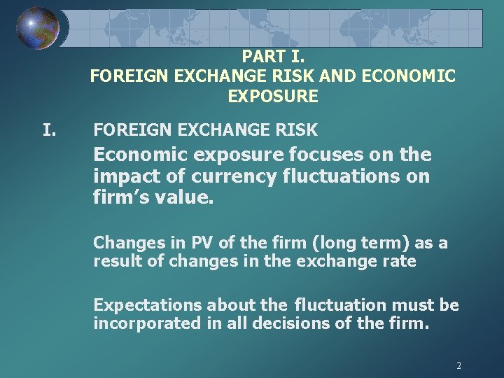 PART I. FOREIGN EXCHANGE RISK AND ECONOMIC EXPOSURE I. FOREIGN EXCHANGE RISK Economic exposure PART I. FOREIGN EXCHANGE RISK AND ECONOMIC EXPOSURE I. FOREIGN EXCHANGE RISK Economic exposure