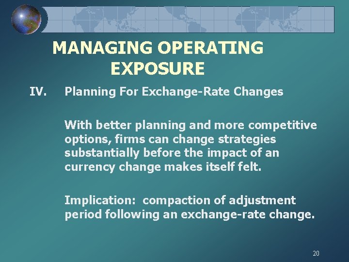 MANAGING OPERATING EXPOSURE IV. Planning For Exchange-Rate Changes With better planning and more competitive MANAGING OPERATING EXPOSURE IV. Planning For Exchange-Rate Changes With better planning and more competitive