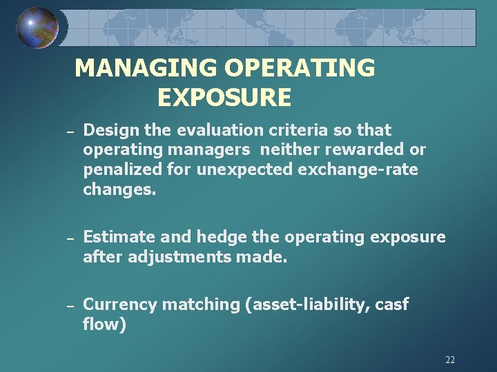 MANAGING OPERATING EXPOSURE – Design the evaluation criteria so that operating managers neither rewarded MANAGING OPERATING EXPOSURE – Design the evaluation criteria so that operating managers neither rewarded