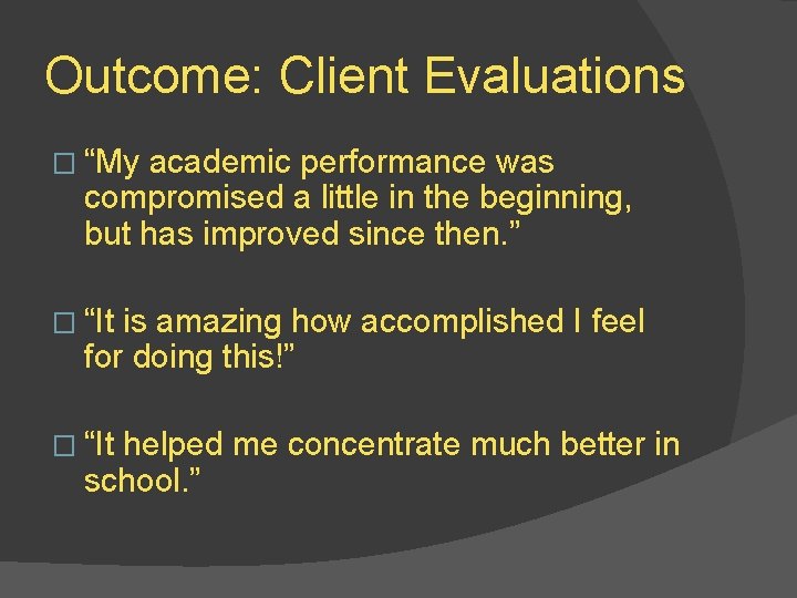 Outcome: Client Evaluations � “My academic performance was compromised a little in the beginning,