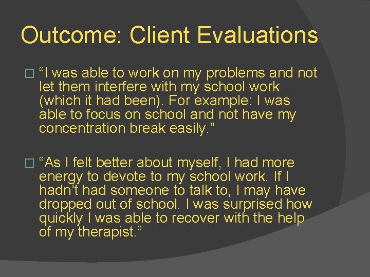 Outcome: Client Evaluations � “I was able to work on my problems and not