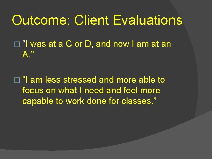 Outcome: Client Evaluations � “I was at a C or D, and now I