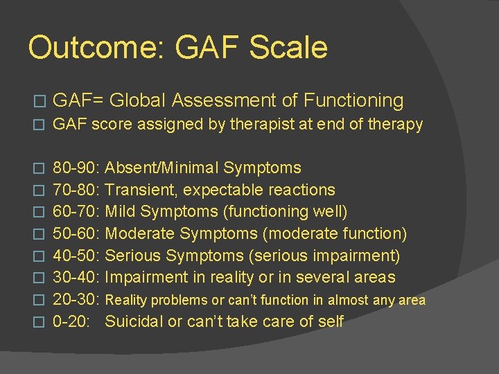 Outcome: GAF Scale � GAF= Global Assessment of Functioning � GAF score assigned by