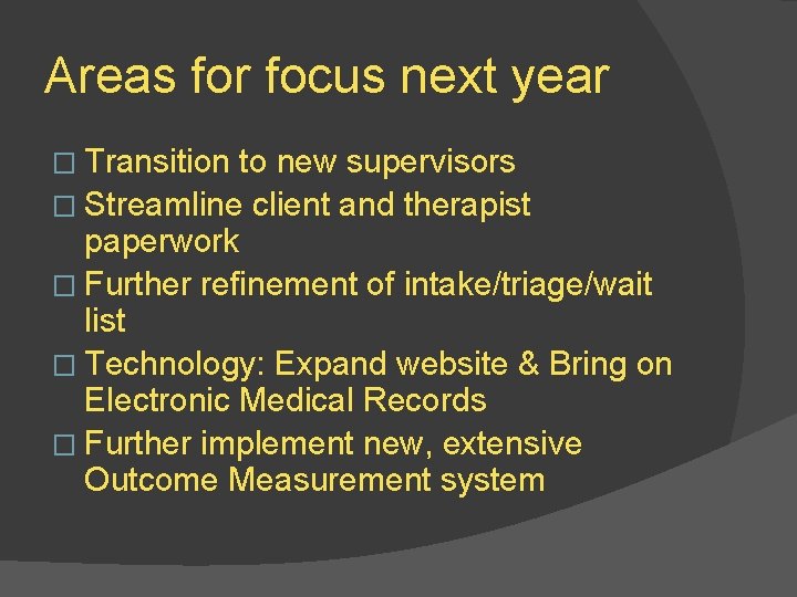 Areas for focus next year � Transition to new supervisors � Streamline client and