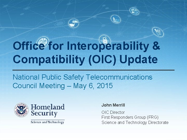 Office for Interoperability & Compatibility (OIC) Update National Public Safety Telecommunications Council Meeting –