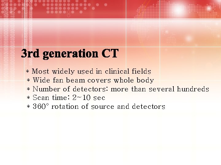 * Most widely used in clinical fields 　* Wide fan beam covers whole body