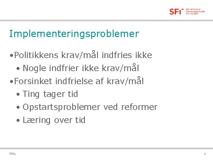 Implementeringsproblemer • Politikkens krav/mål indfries ikke • Nogle indfrier ikke krav/mål • Forsinket indfrielse