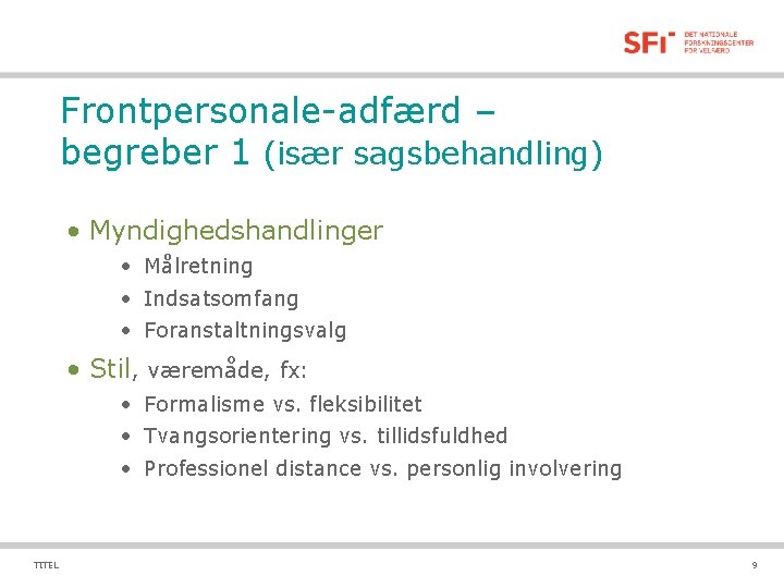 Frontpersonale-adfærd – begreber 1 (især sagsbehandling) • Myndighedshandlinger • Målretning • Indsatsomfang • Foranstaltningsvalg