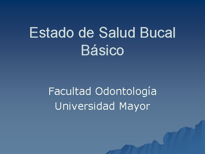 Estado de Salud Bucal Básico Facultad Odontología Universidad Mayor 