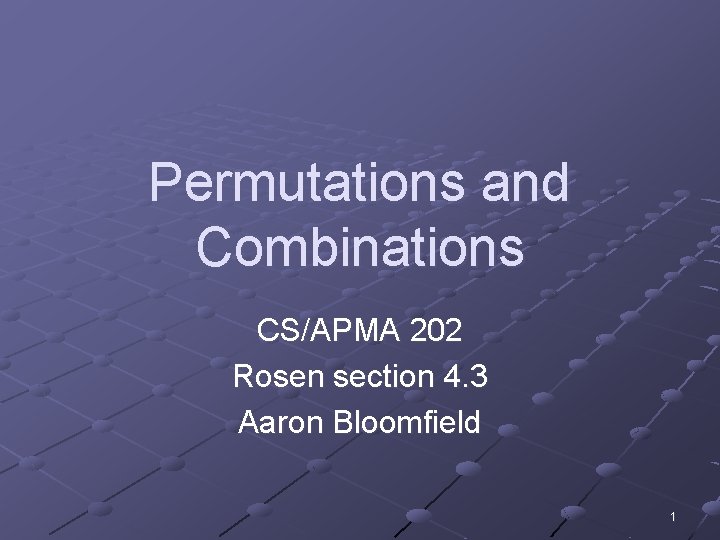 Permutations and Combinations CS/APMA 202 Rosen section 4. 3 Aaron Bloomfield 1 