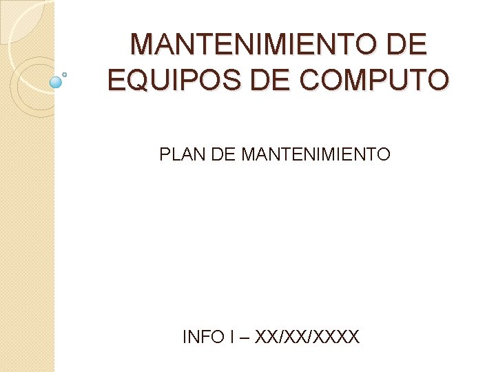 MANTENIMIENTO DE EQUIPOS DE COMPUTO PLAN DE MANTENIMIENTO INFO I – XX/XX/XXXX 