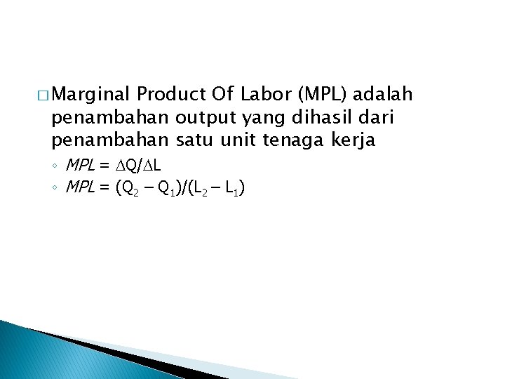 � Marginal Product Of Labor (MPL) adalah penambahan output yang dihasil dari penambahan satu