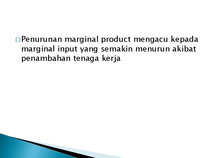 � Penurunan marginal product mengacu kepada marginal input yang semakin menurun akibat penambahan tenaga