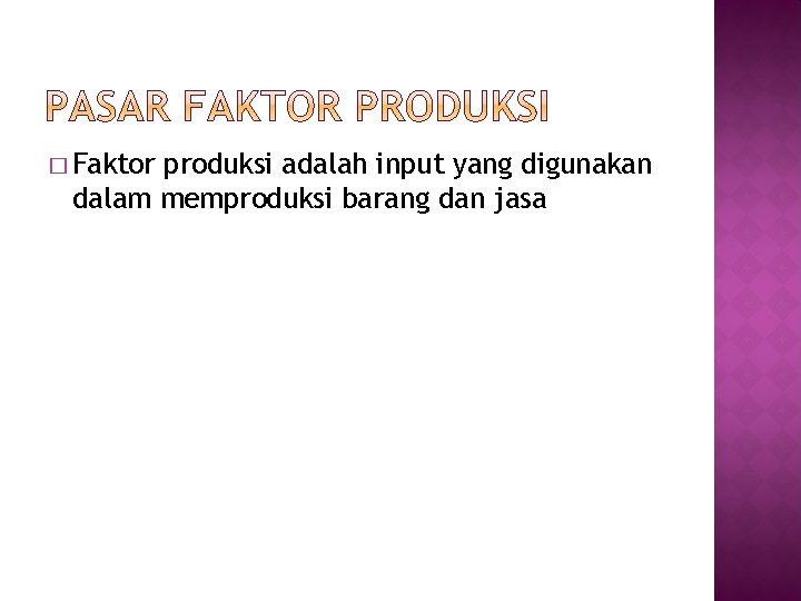 � Faktor produksi adalah input yang digunakan dalam memproduksi barang dan jasa 