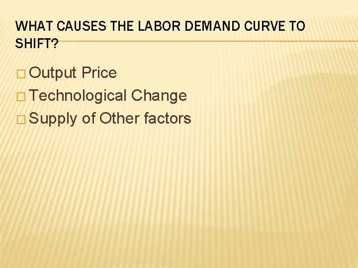 WHAT CAUSES THE LABOR DEMAND CURVE TO SHIFT? � Output Price � Technological Change