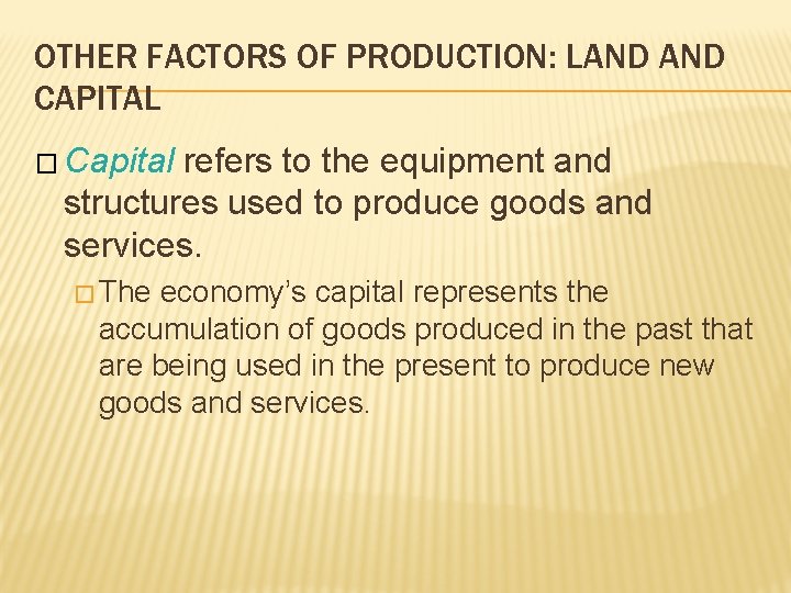 OTHER FACTORS OF PRODUCTION: LAND CAPITAL � Capital refers to the equipment and structures