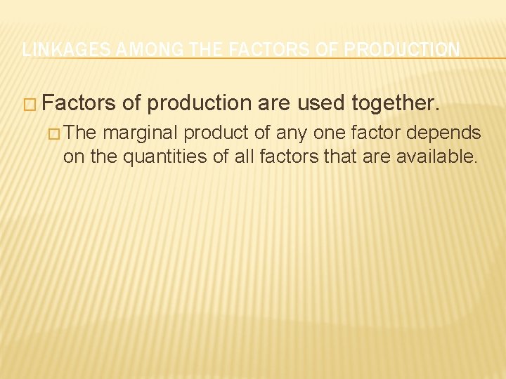 LINKAGES AMONG THE FACTORS OF PRODUCTION � Factors � The of production are used