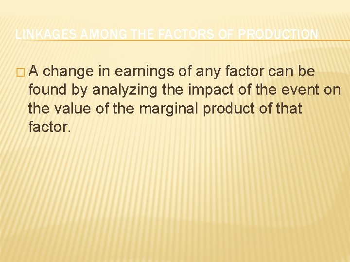 LINKAGES AMONG THE FACTORS OF PRODUCTION �A change in earnings of any factor can
