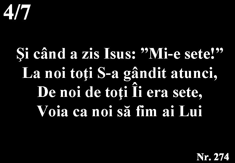 Şi când a zis Isus: ”Mi-e sete!” La noi toţi S-a gândit atunci, De