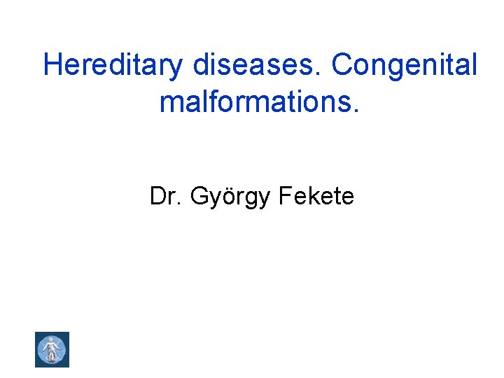 Hereditary diseases. Congenital malformations. Dr. György Fekete 