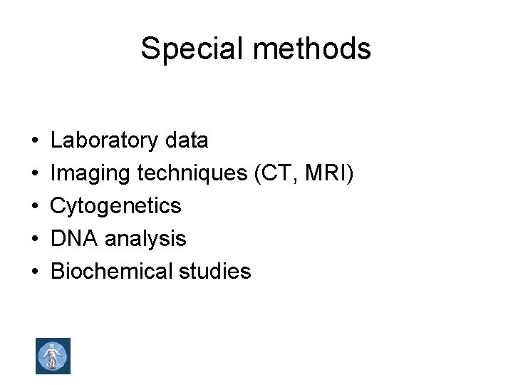 Special methods • • • Laboratory data Imaging techniques (CT, MRI) Cytogenetics DNA analysis