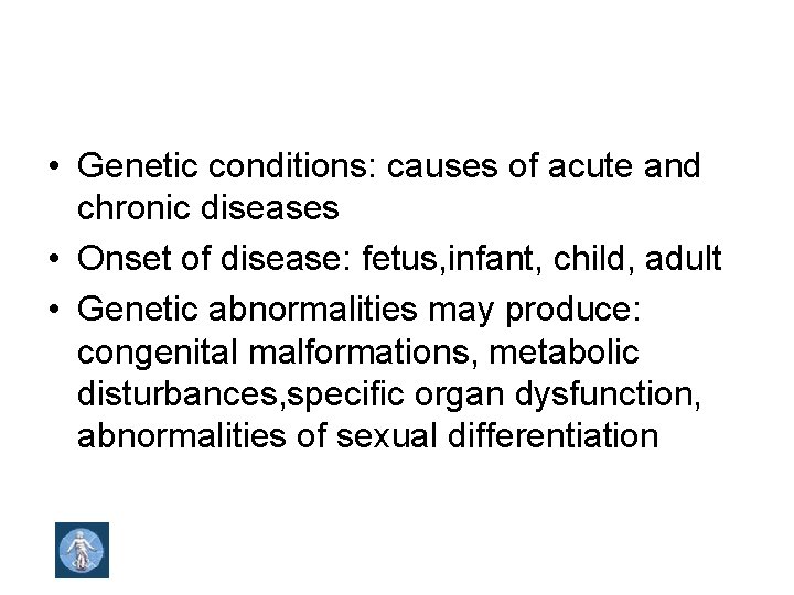  • Genetic conditions: causes of acute and chronic diseases • Onset of disease: