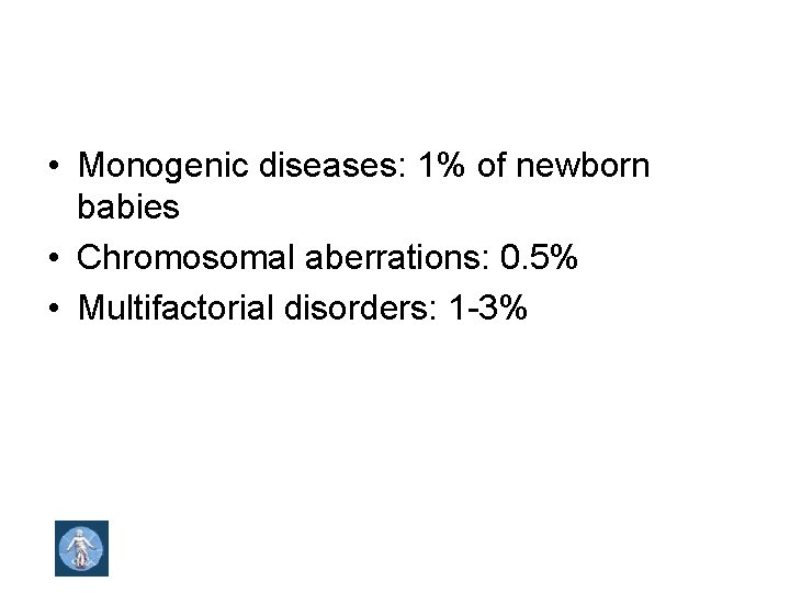  • Monogenic diseases: 1% of newborn babies • Chromosomal aberrations: 0. 5% •