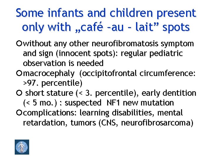 Some infants and children present only with „café –au – lait” spots without any