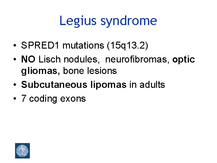 Legius syndrome • SPRED 1 mutations (15 q 13. 2) • NO Lisch nodules,