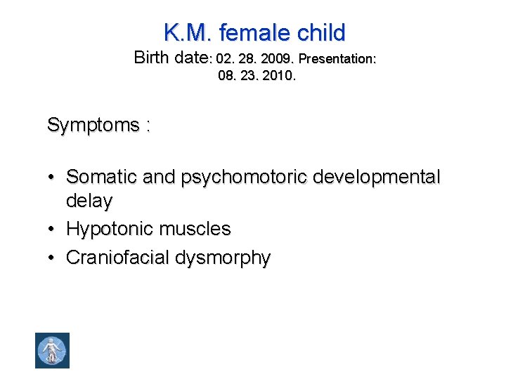 K. M. female child Birth date: 02. 28. 2009. Presentation: 08. 23. 2010. Symptoms