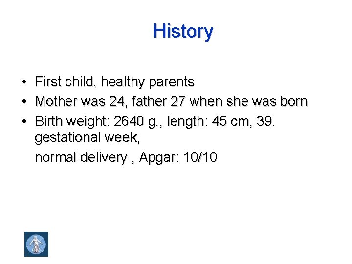 History • First child, healthy parents • Mother was 24, father 27 when she