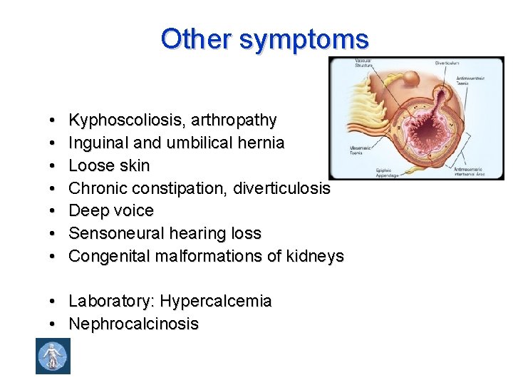 Other symptoms • • Kyphoscoliosis, arthropathy Inguinal and umbilical hernia Loose skin Chronic constipation,