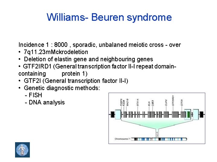 Williams- Beuren syndrome Incidence 1 : 8000 , sporadic, unbalaned meiotic cross - over