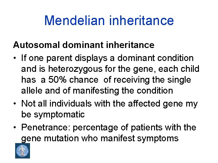 Mendelian inheritance Autosomal dominant inheritance • If one parent displays a dominant condition and